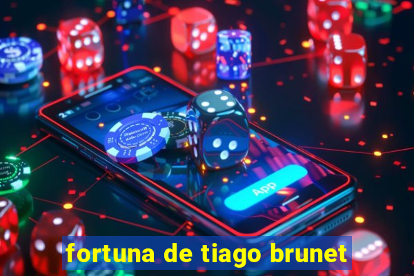 fortuna de tiago brunet